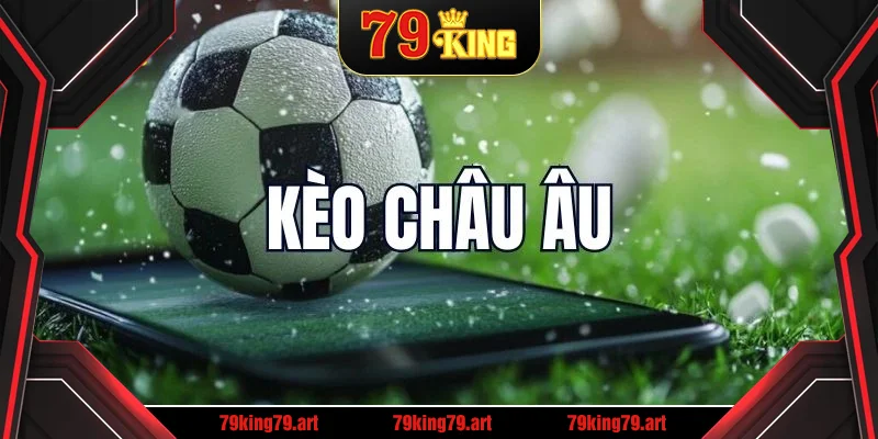 Cách đọc và hiểu tỷ lệ kèo TV 79KING châu Âu 