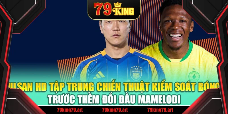 Ulsan HD tập trung chiến thuật kiểm soát bóng trước thềm đối đầu Mamelodi Ulsan HD tập trung chiến thuật kiểm soát bóng trước thềm đối đầu Mamelodi