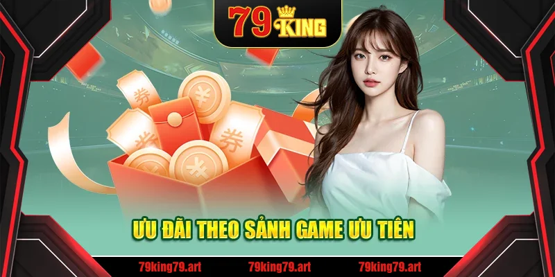 Ưu đãi theo sảnh game ưu tiên Ưu đãi theo sảnh game ưu tiên