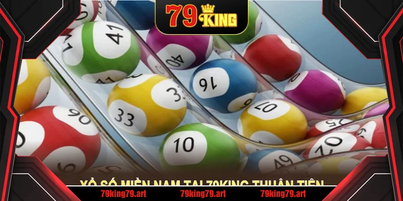 Xổ số miền Nam tại 79KING thuận tiện, minh bạch, hỗ trợ người chơi