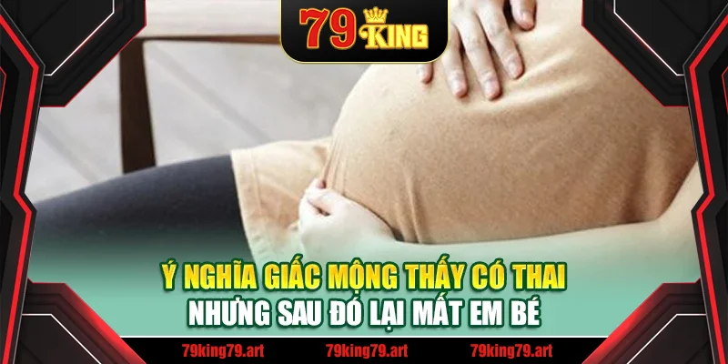 Ý nghĩa giấc mộng thấy có thai nhưng sau đó lại mất em bé