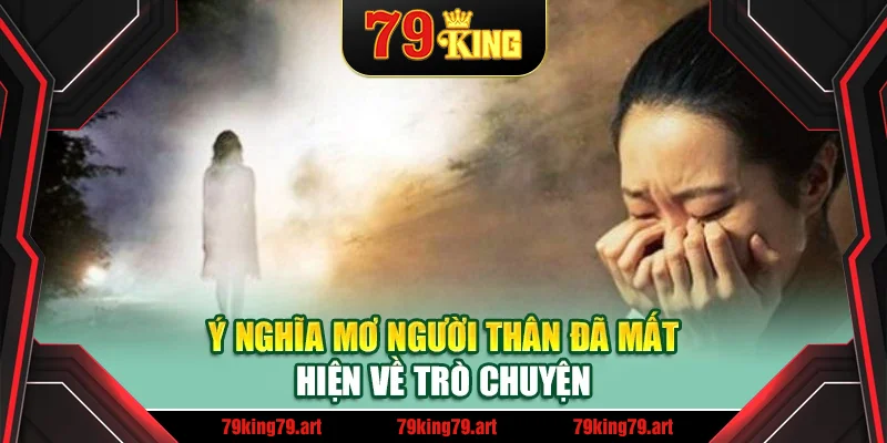 Ý nghĩa mơ người thân đã mất hiện về trò chuyện Ý nghĩa mơ người thân đã mất hiện về trò chuyện